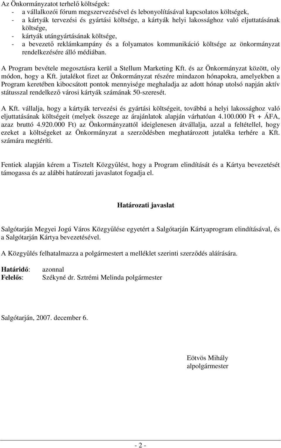 A Program bevétele megosztásra kerül a Stellum Marketing Kft. és az Önkormányzat között, oly módon, hogy a Kft.