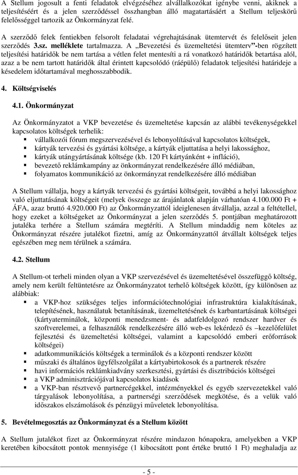 A Bevezetési és üzemeltetési ütemterv -ben rögzített teljesítési határidık be nem tartása a vétlen felet mentesíti a rá vonatkozó határidık betartása alól, azaz a be nem tartott határidık által