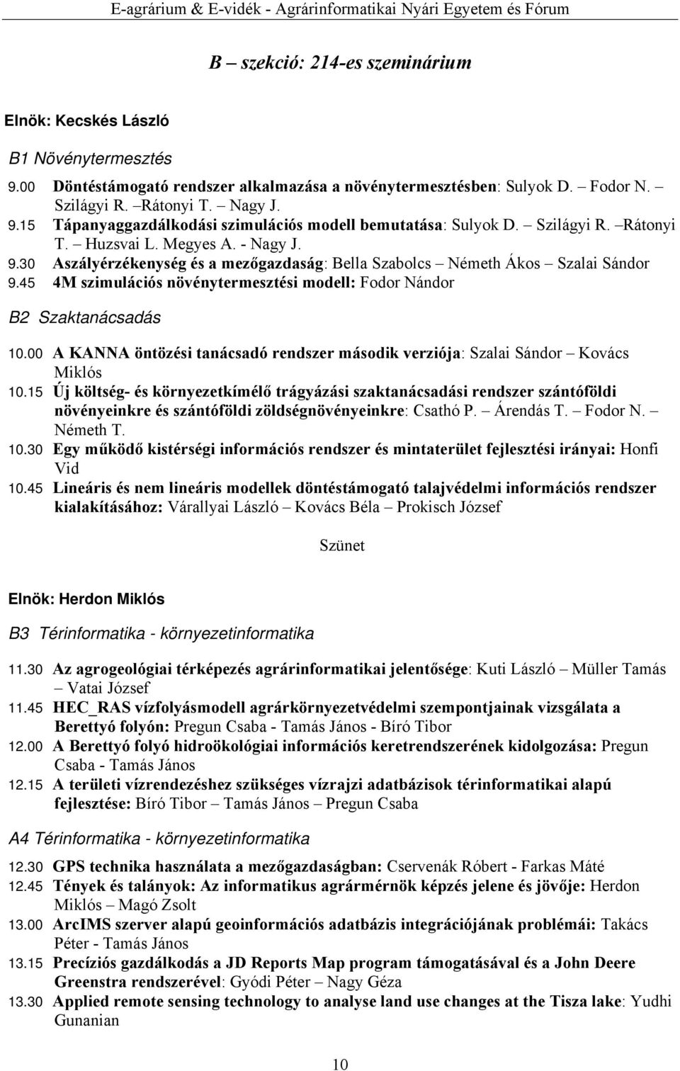 45 4M szimulációs növénytermesztési modell: Fodor Nándor B2 Szaktanácsadás 10.00 A KANNA öntözési tanácsadó rendszer második verziója: Szalai Sándor Kovács Miklós 10.