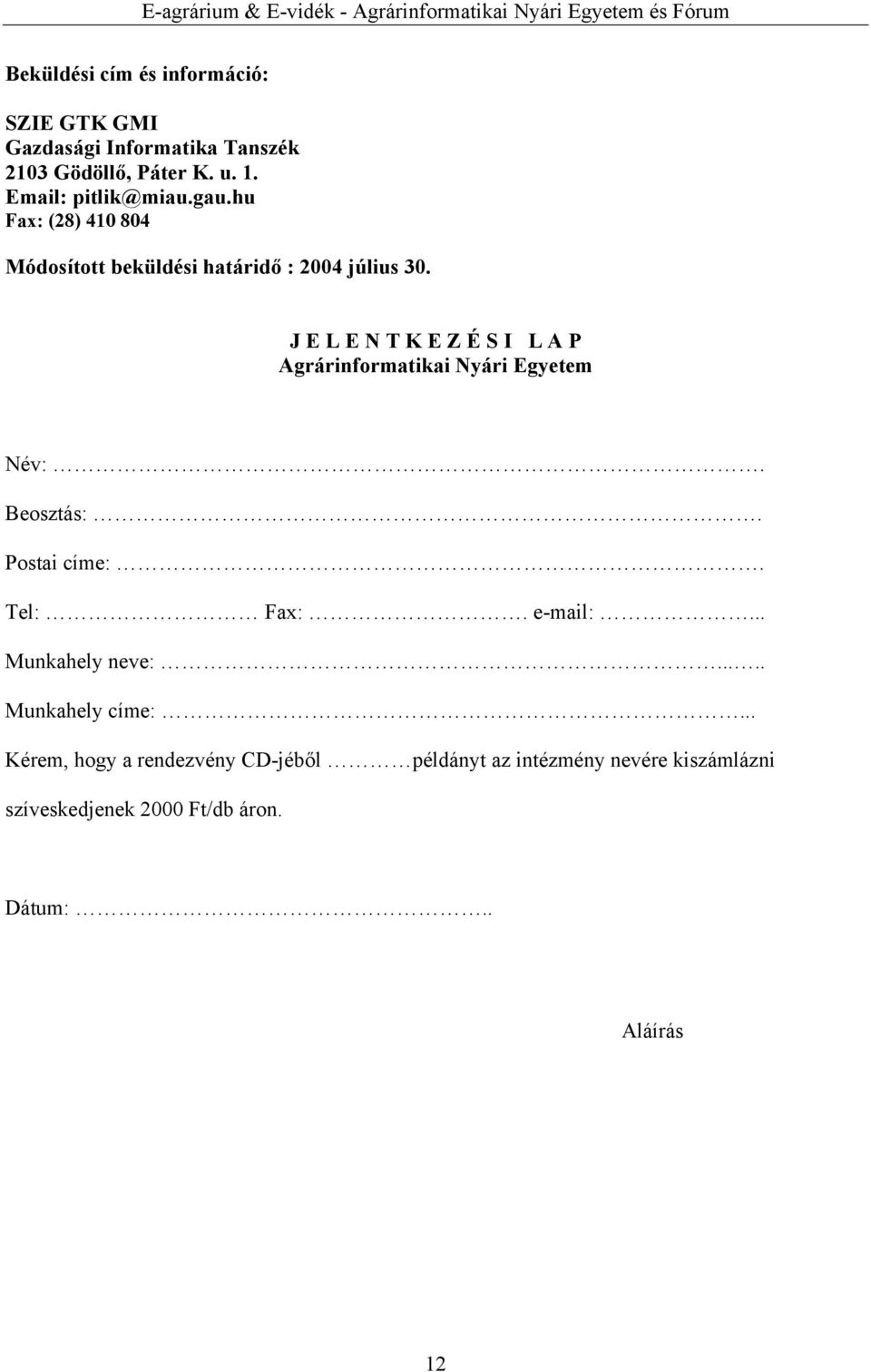 J E L E N T K E Z É S I L A P Agrárinformatikai Nyári Egyetem Név:. Beosztás:. Postai címe:. Tel: Fax:. e-mail:.