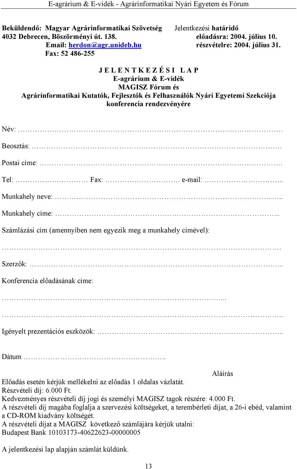 Beosztás:. Postai címe:. Tel: Fax:. e-mail:... Munkahely neve:..... Munkahely címe:... Számlázási cím (amennyiben nem egyezik meg a munkahely címével):. Szerzők:... Konferencia előadásának címe:.
