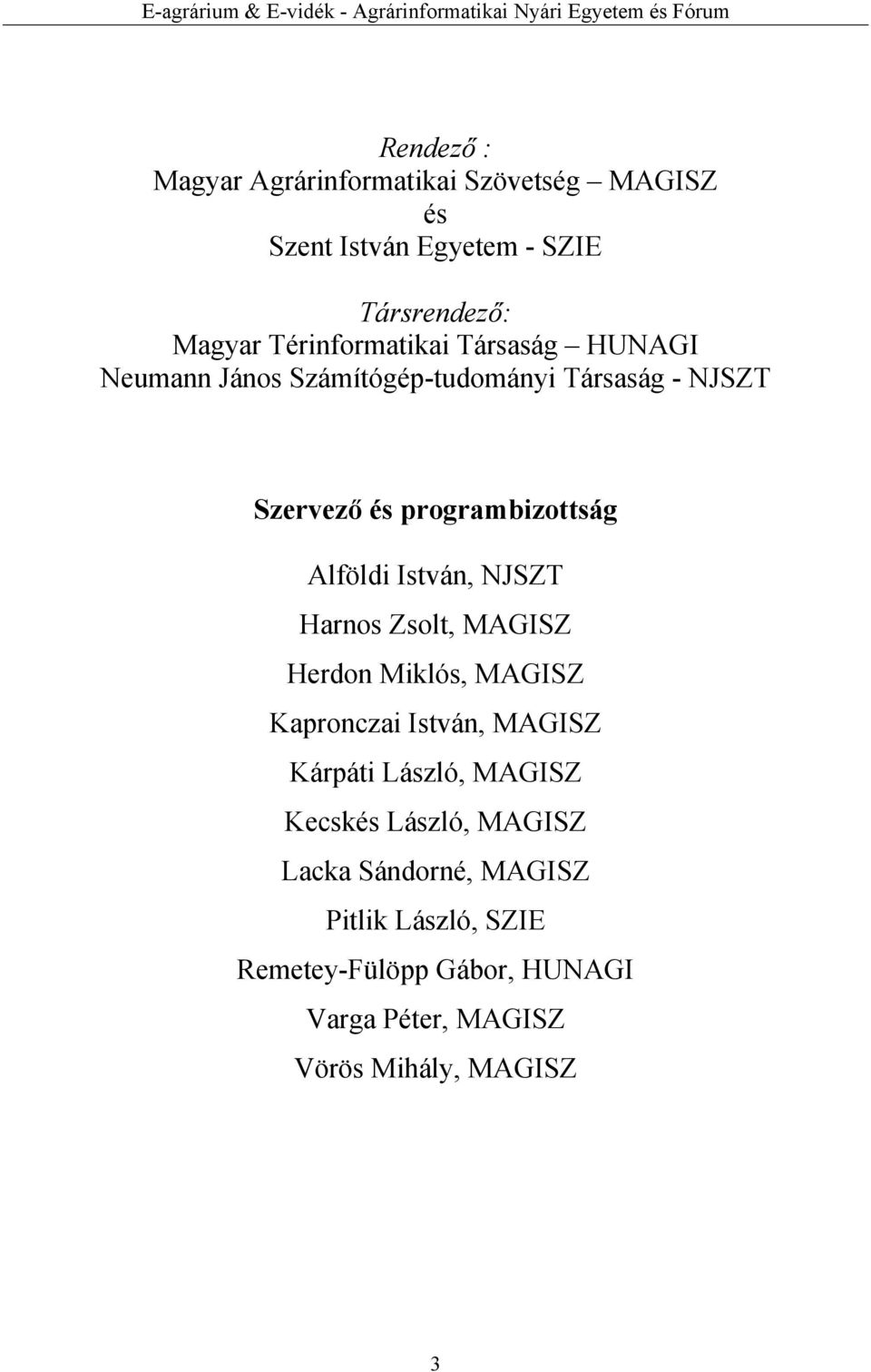 Alföldi István, NJSZT Harnos Zsolt, MAGISZ Herdon Miklós, MAGISZ Kapronczai István, MAGISZ Kárpáti László, MAGISZ