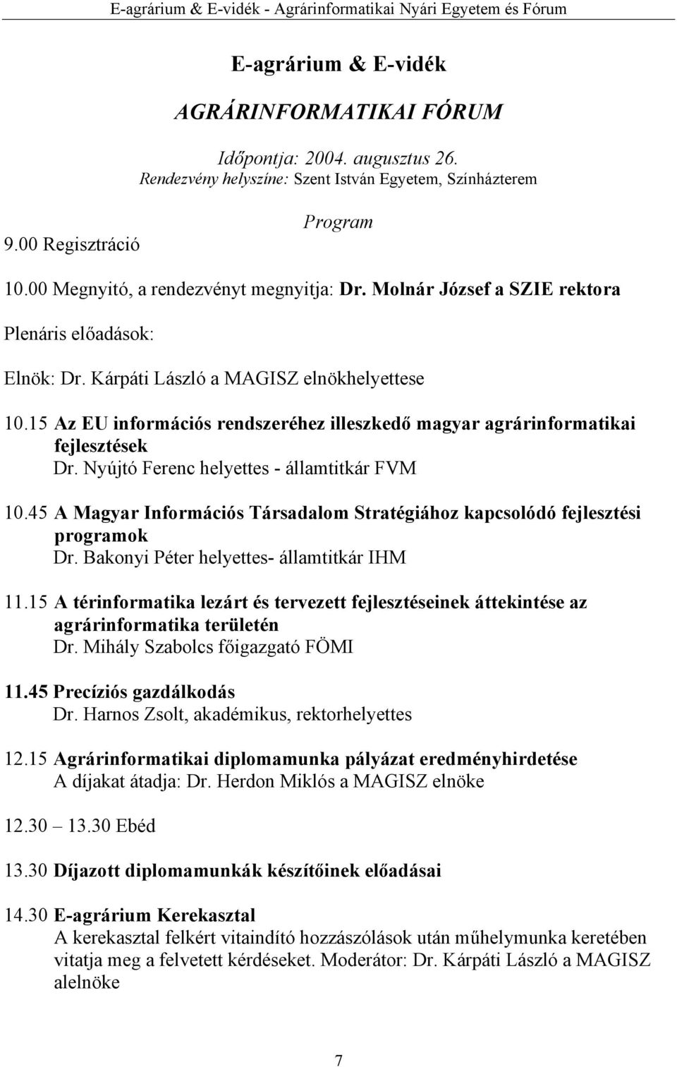 15 Az EU információs rendszeréhez illeszkedő magyar agrárinformatikai fejlesztések Dr. Nyújtó Ferenc helyettes - államtitkár FVM 10.
