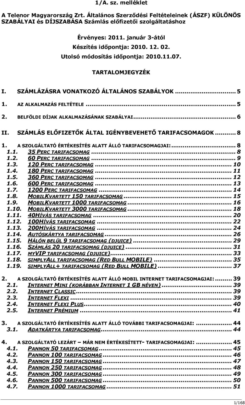 BELFÖLDI DÍJAK ALKALMAZÁSÁNAK SZABÁLYAI... 6 II. SZÁMLÁS ELŐFIZETŐK ÁLTAL IGÉNYBEVEHETŐ TARIFACSOMAGOK... 8 1. A SZOLGÁLTATÓ ÉRTÉKESÍTÉS ALATT ÁLLÓ TARIFACSOMAGJAI:... 8 1.1. 35 PERC TARIFACSOMAG.