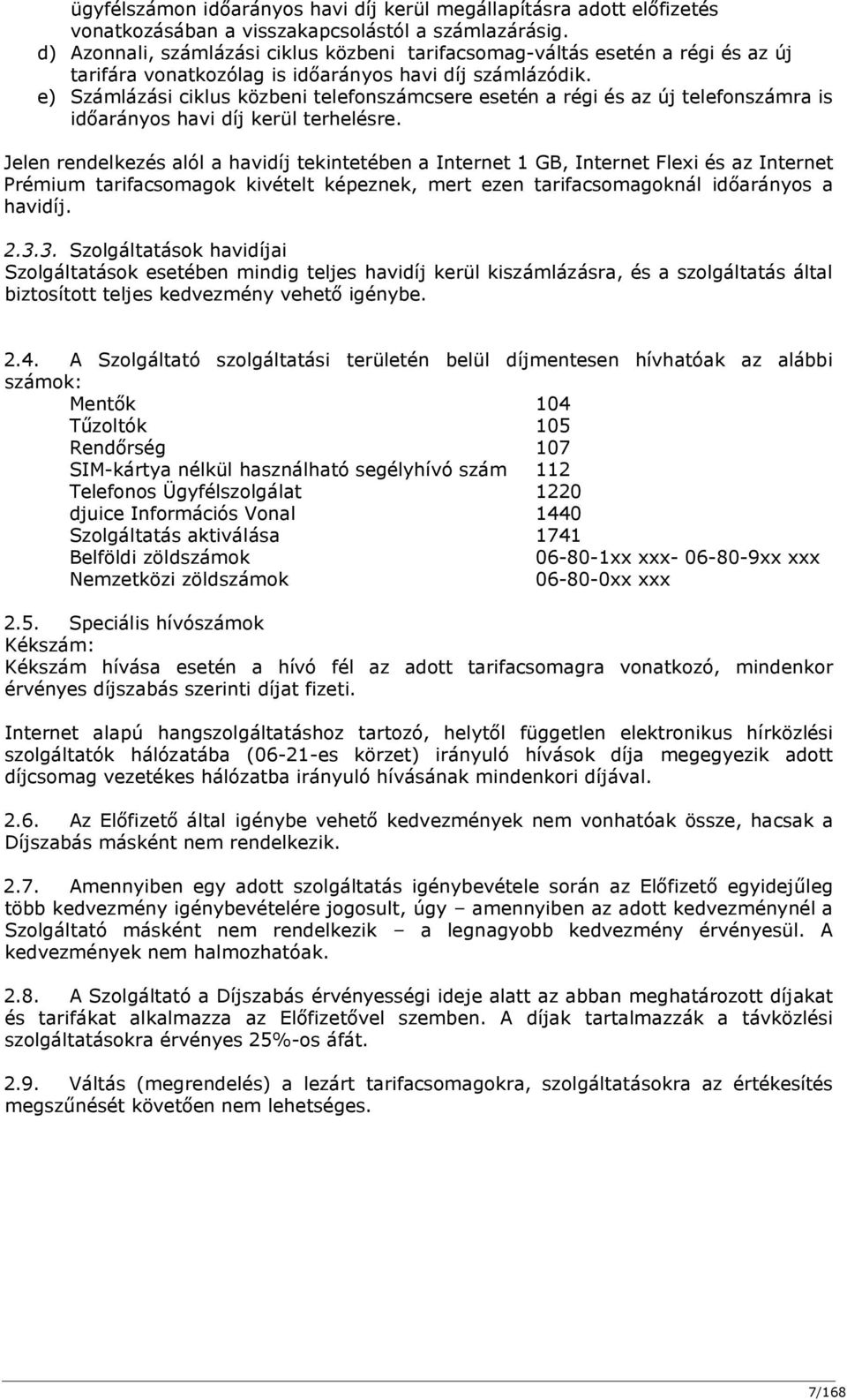 e) Számlázási ciklus közbeni telefonszámcsere esetén a régi és az új telefonszámra is időarányos havi díj kerül terhelésre.