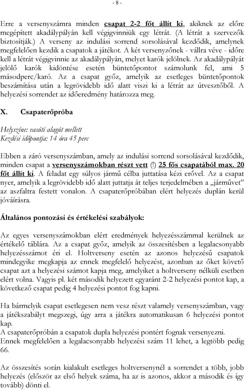A két versenyzőnek - vállra véve - időre kell a létrát végigvinnie az akadálypályán, melyet karók jelölnek.