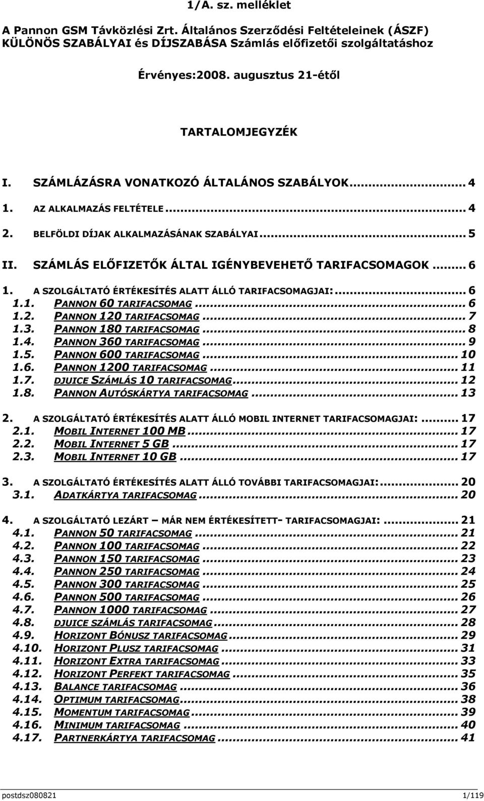 SZÁMLÁS ELŐFIZETŐK ÁLTAL IGÉNYBEVEHETŐ TARIFACSOMAGOK... 6 1. A SZOLGÁLTATÓ ÉRTÉKESÍTÉS ALATT ÁLLÓ TARIFACSOMAGJAI:... 6 1.1. PANNON 60 TARIFACSOMAG... 6 1.2. PANNON 120 TARIFACSOMAG... 7 1.3.