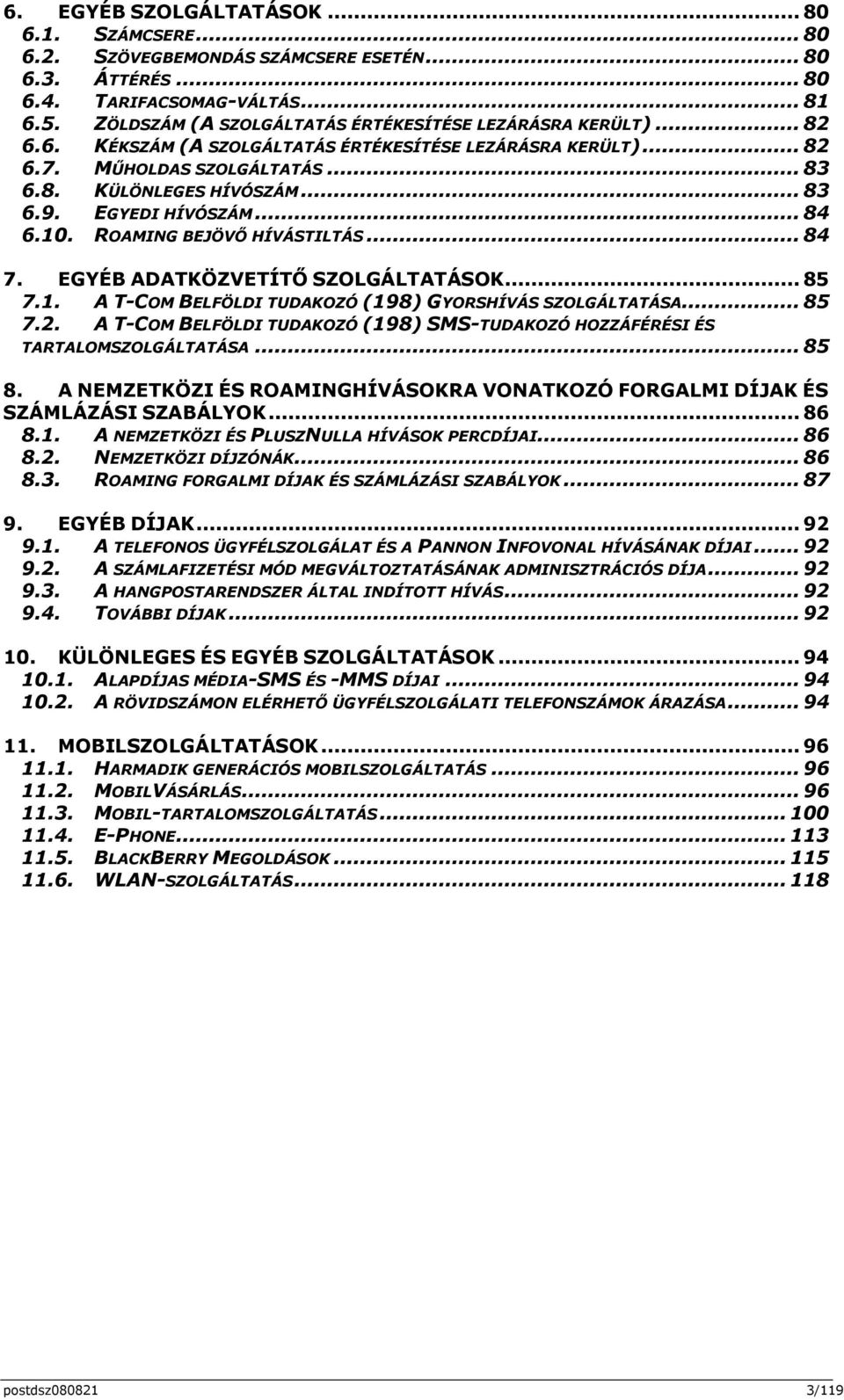 EGYEDI HÍVÓSZÁM... 84 6.10. ROAMING BEJÖVŐ HÍVÁSTILTÁS... 84 7. EGYÉB ADATKÖZVETÍTŐ SZOLGÁLTATÁSOK... 85 7.1. A T-COM BELFÖLDI TUDAKOZÓ (198) GYORSHÍVÁS SZOLGÁLTATÁSA... 85 7.2.