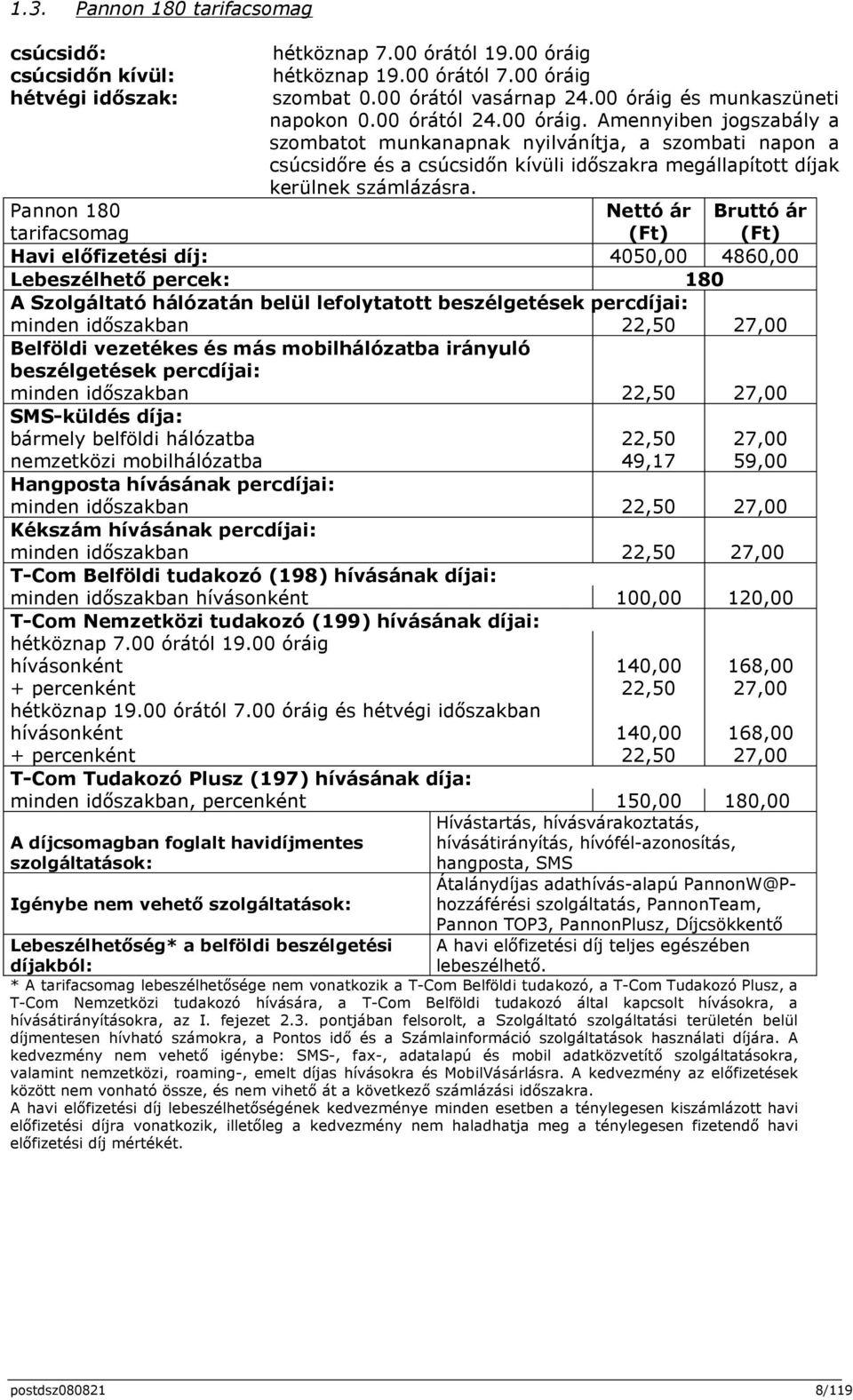 Pannon 180 tarifacsomag Nettó ár (Ft) Bruttó ár (Ft) Havi előfizetési díj: 4050,00 4860,00 Lebeszélhető percek: 180 A Szolgáltató hálózatán belül lefolytatott beszélgetések percdíjai: minden