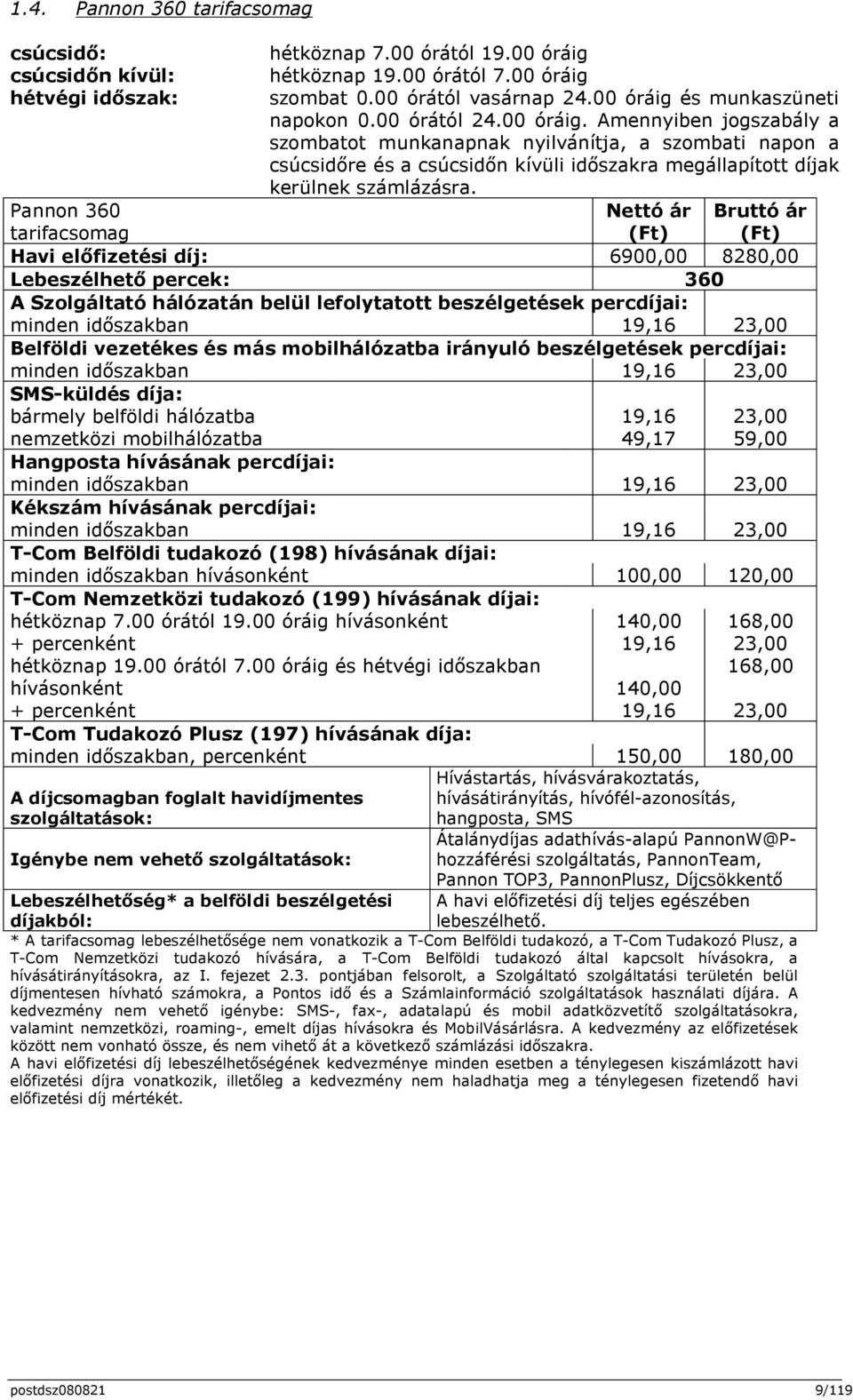 Pannon 360 tarifacsomag Nettó ár (Ft) Bruttó ár (Ft) Havi előfizetési díj: 6900,00 8280,00 Lebeszélhető percek: 360 A Szolgáltató hálózatán belül lefolytatott beszélgetések percdíjai: minden