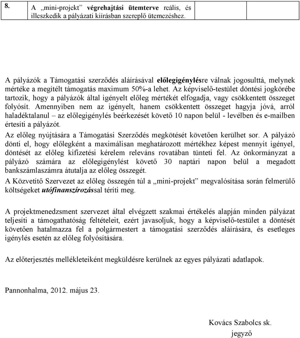 Az képviselő-testület döntési jogkörébe tartozik, hogy a pályázók által igényelt előleg mértékét elfogadja, vagy csökkentett összeget folyósít.