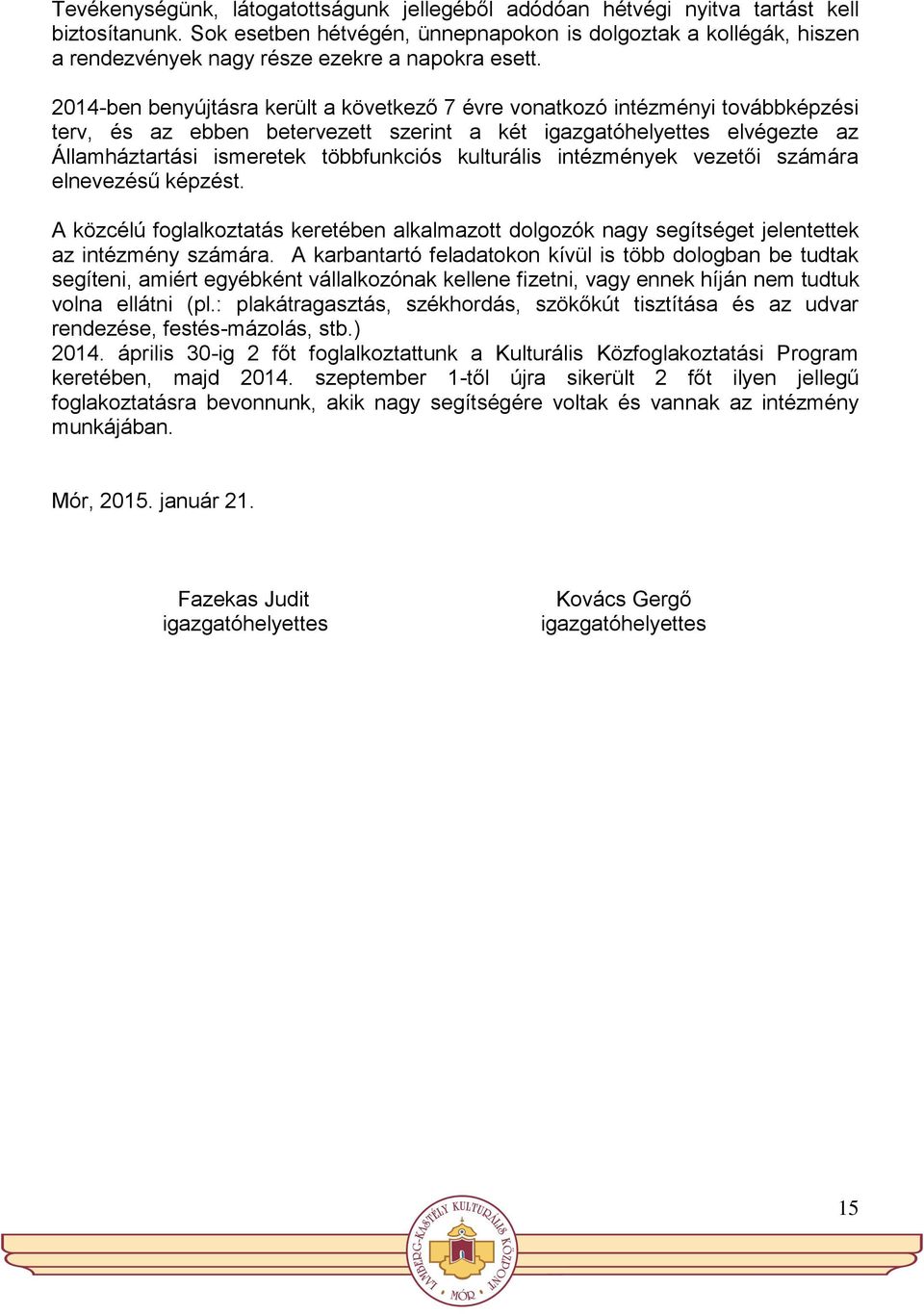 2014-ben benyújtásra került a következő 7 évre vonatkozó intézményi továbbképzési terv, és az ebben betervezett szerint a két igazgatóhelyettes elvégezte az Államháztartási ismeretek többfunkciós