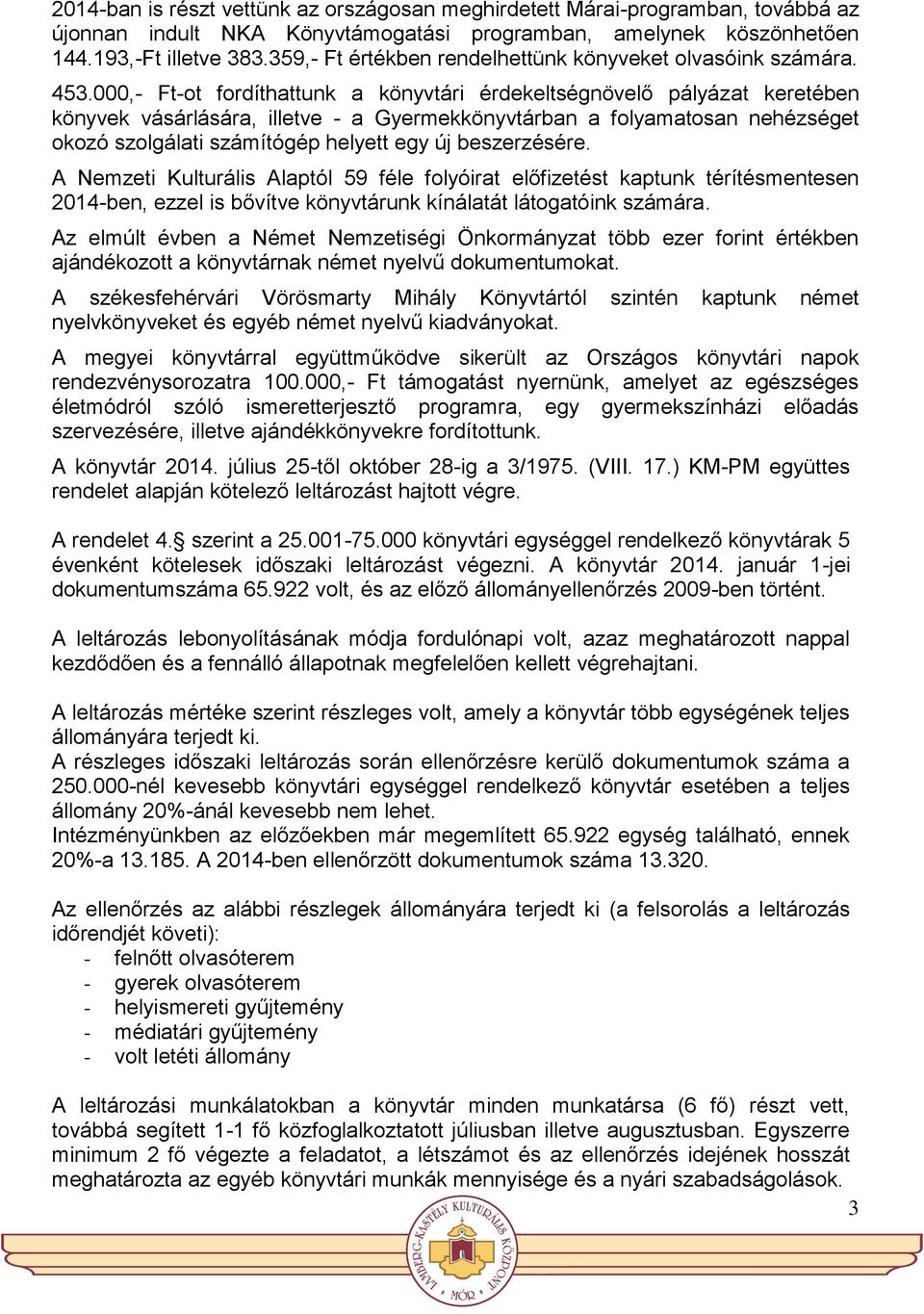 000,- Ft-ot fordíthattunk a könyvtári érdekeltségnövelő pályázat keretében könyvek vásárlására, illetve - a Gyermekkönyvtárban a folyamatosan nehézséget okozó szolgálati számítógép helyett egy új