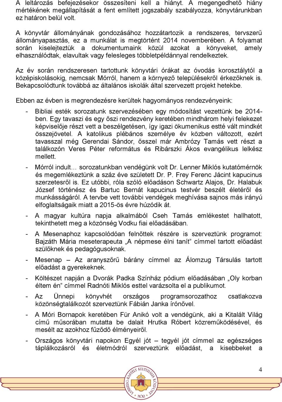 A folyamat során kiselejteztük a dokumentumaink közül azokat a könyveket, amely elhasználódtak, elavultak vagy felesleges többletpéldánnyal rendelkeztek.