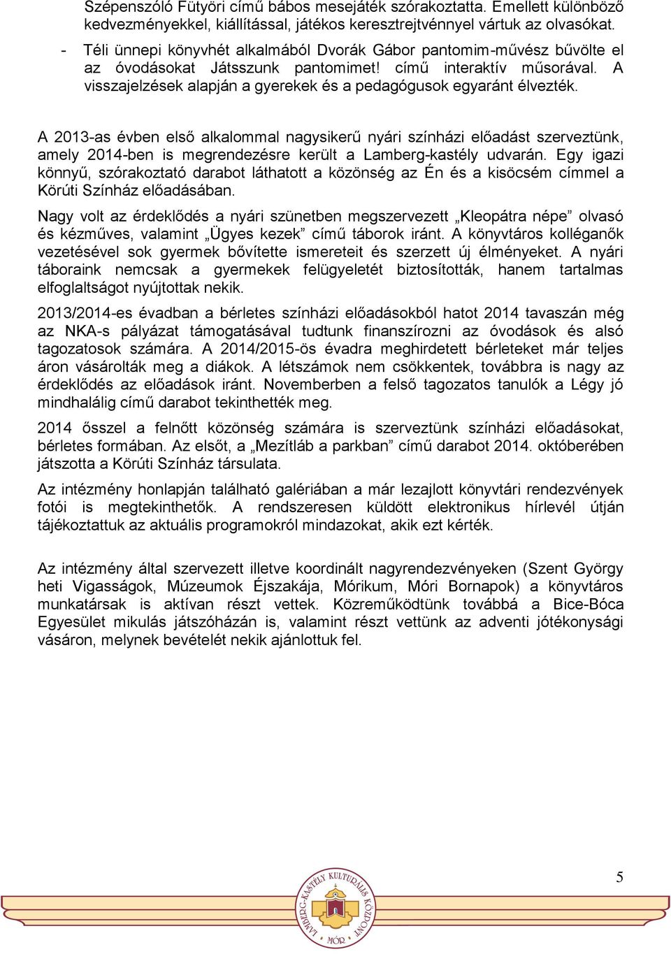 A visszajelzések alapján a gyerekek és a pedagógusok egyaránt élvezték.