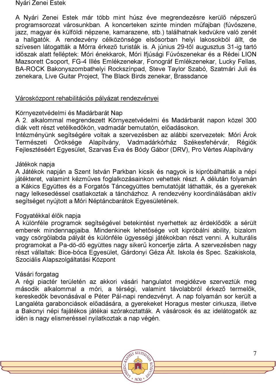 A rendezvény célközönsége elsősorban helyi lakosokból állt, de szívesen látogatták a Mórra érkező turisták is.