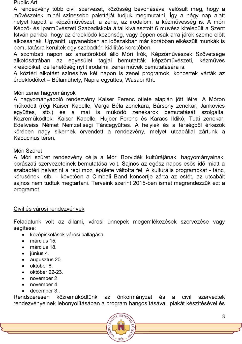 A móri Képző- és Iparművészeti Szabadiskola által kiválasztott 6 művész kitelepült a Szent István parkba, hogy az érdeklődő közönség, vagy éppen csak arra járók szeme előtt alkossanak.