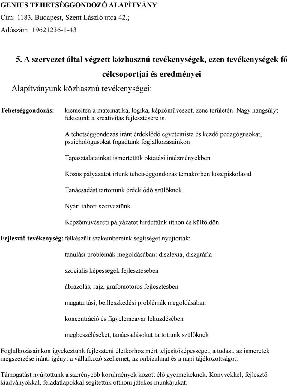 képzőművészet, zene területén. Nagy hangsúlyt fektetünk a kreativitás fejlesztésére is.