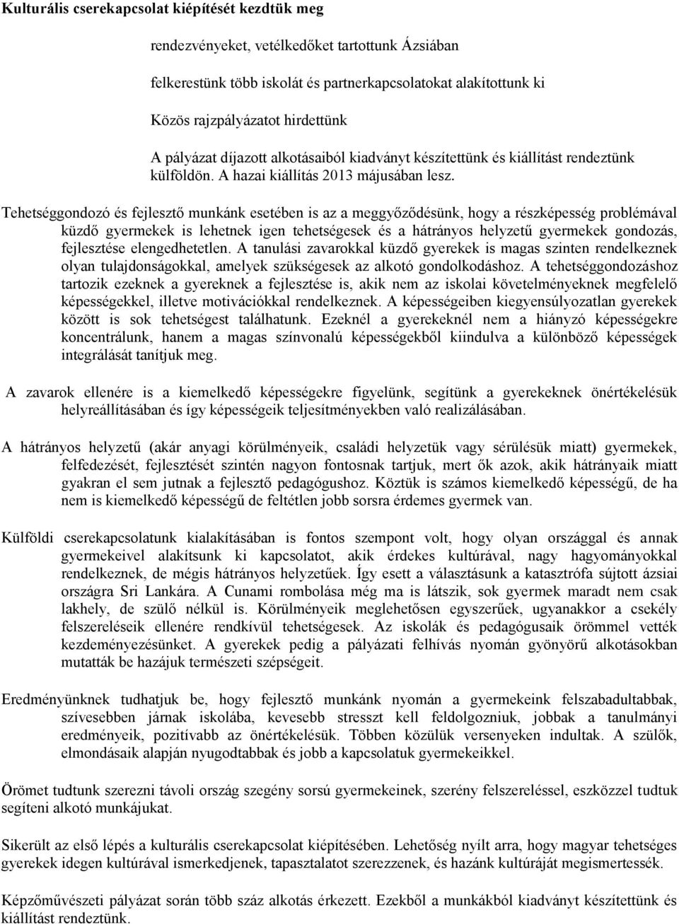 Tehetséggondozó és fejlesztő munkánk esetében is az a meggyőződésünk, hogy a részképesség problémával küzdő gyermekek is lehetnek igen tehetségesek és a hátrányos helyzetű gyermekek gondozás,