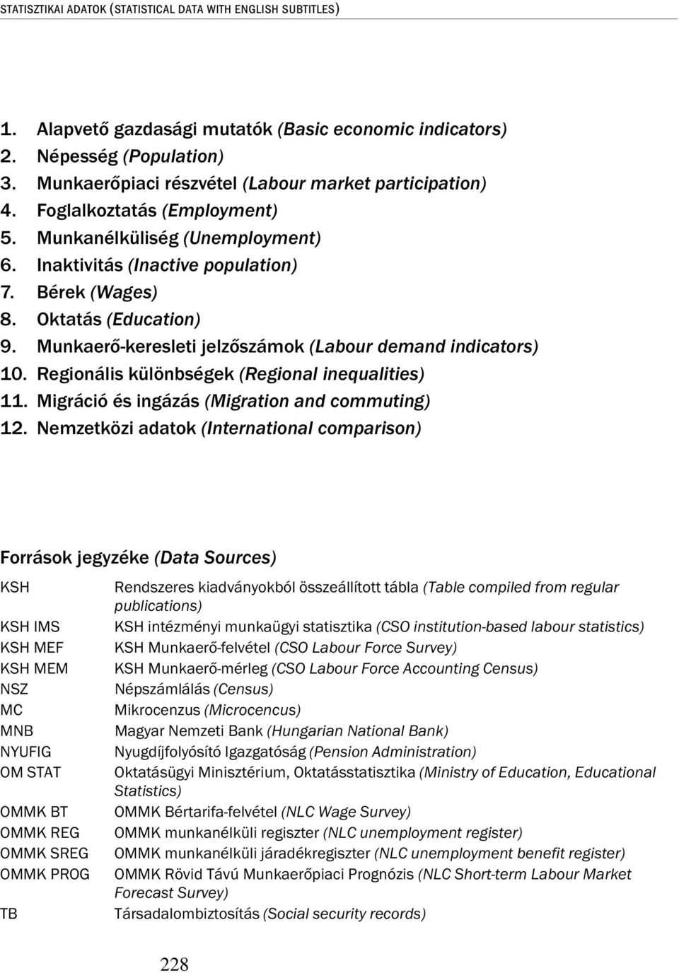 Munkaerő-keresleti jelzőszámok (Labour demand indicators) 10. Regionális különbségek (Regional inequalities) 11. Migráció és ingázás (Migration and commuting) 12.