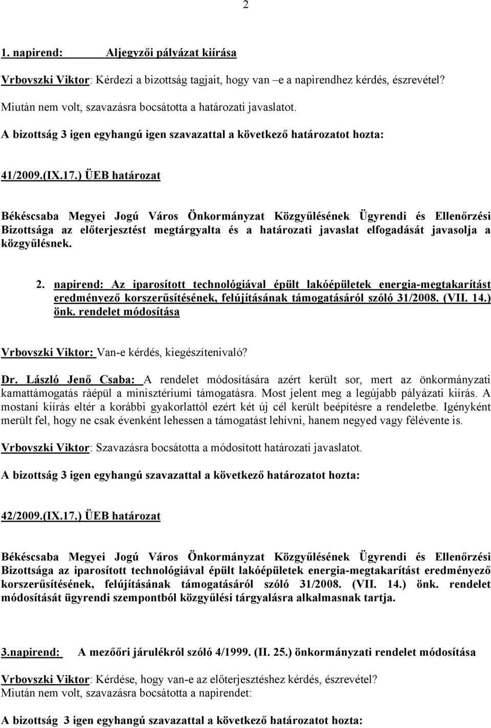 ) ÜEB határozat Bizottsága az előterjesztést megtárgyalta és a határozati javaslat elfogadását javasolja a közgyűlésnek. 2.