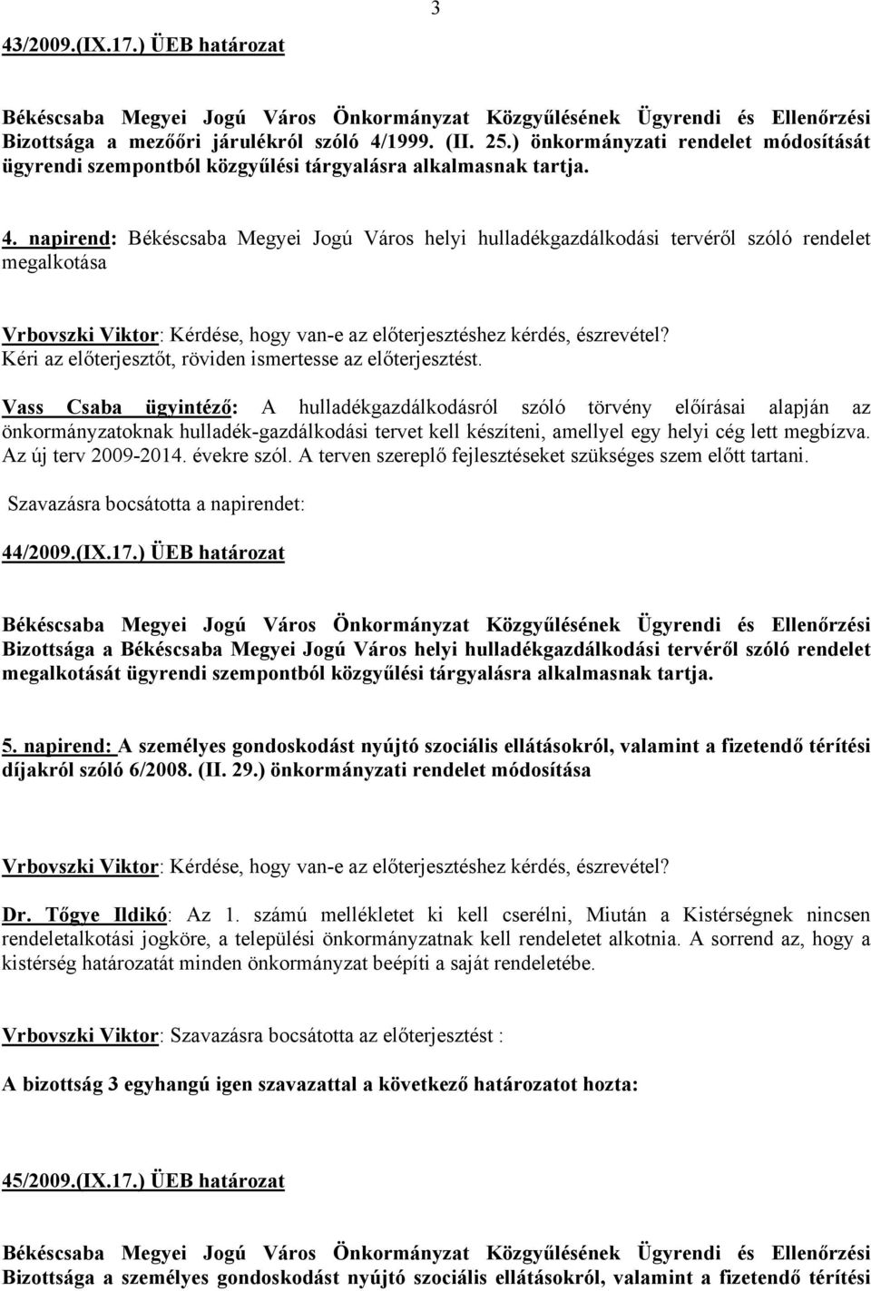 napirend: Békéscsaba Megyei Jogú Város helyi hulladékgazdálkodási tervéről szóló rendelet megalkotása Kéri az előterjesztőt, röviden ismertesse az előterjesztést.