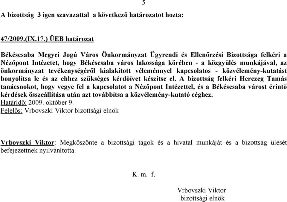 önkormányzat tevékenységéről kialakított véleménnyel kapcsolatos - közvélemény-kutatást bonyolítsa le és az ehhez szükséges kérdőívet készítse el.