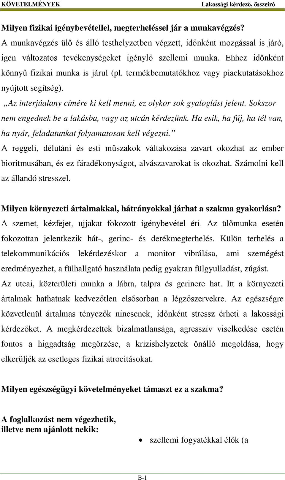 termékbemutatókhoz vagy piackutatásokhoz nyújtott segítség). Az interjúalany címére ki kell menni, ez olykor sok gyaloglást jelent. Sokszor nem engednek be a lakásba, vagy az utcán kérdezünk.