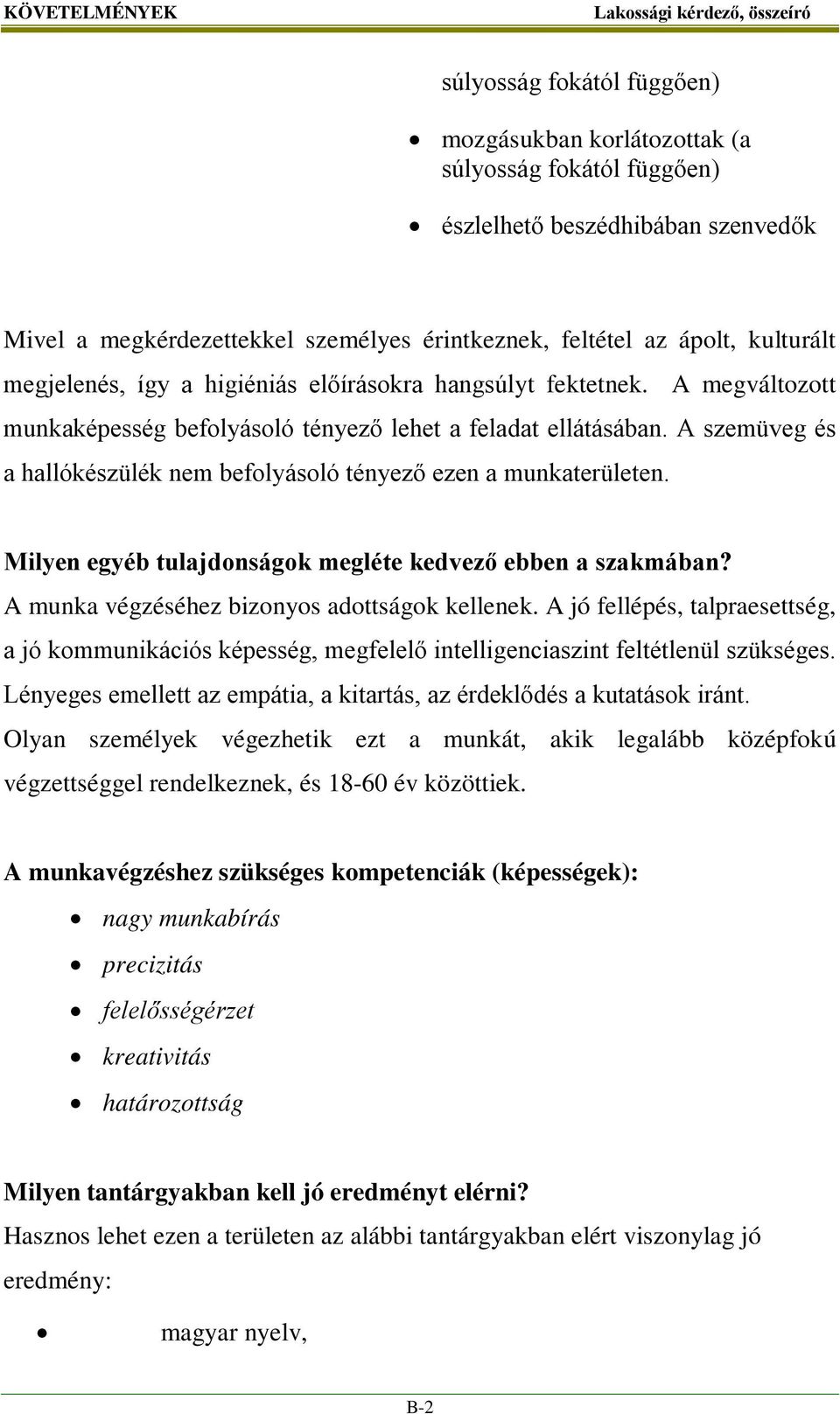 A szemüveg és a hallókészülék nem befolyásoló tényező ezen a munkaterületen. Milyen egyéb tulajdonságok megléte kedvező ebben a szakmában? A munka végzéséhez bizonyos adottságok kellenek.