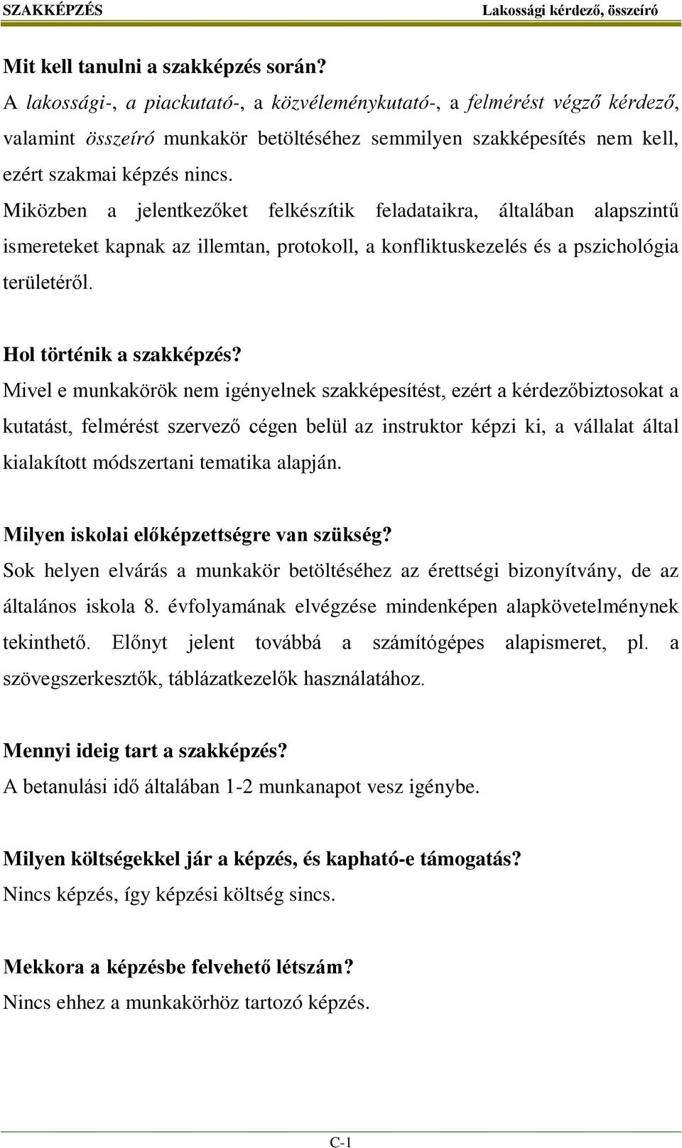 Miközben a jelentkezőket felkészítik feladataikra, általában alapszintű ismereteket kapnak az illemtan, protokoll, a konfliktuskezelés és a pszichológia területéről. Hol történik a szakképzés?