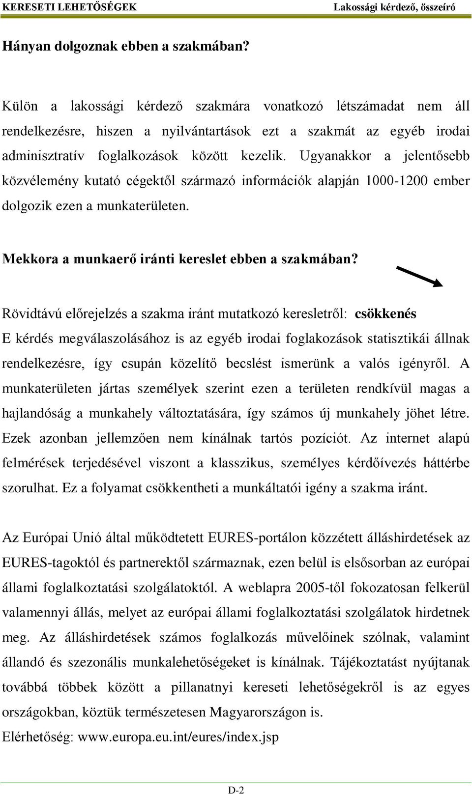 Ugyanakkor a jelentősebb közvélemény kutató cégektől származó információk alapján 1000-1200 ember dolgozik ezen a munkaterületen. Mekkora a munkaerő iránti kereslet ebben a szakmában?