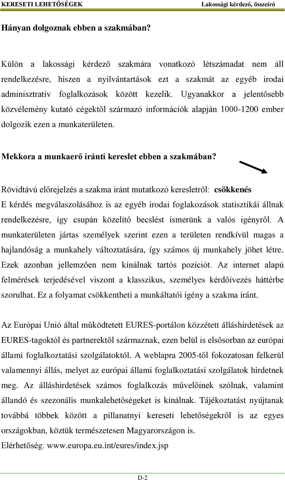 Ugyanakkor a jelentősebb közvélemény kutató cégektől származó információk alapján 1000-1200 ember dolgozik ezen a munkaterületen. Mekkora a munkaerő iránti kereslet ebben a szakmában?