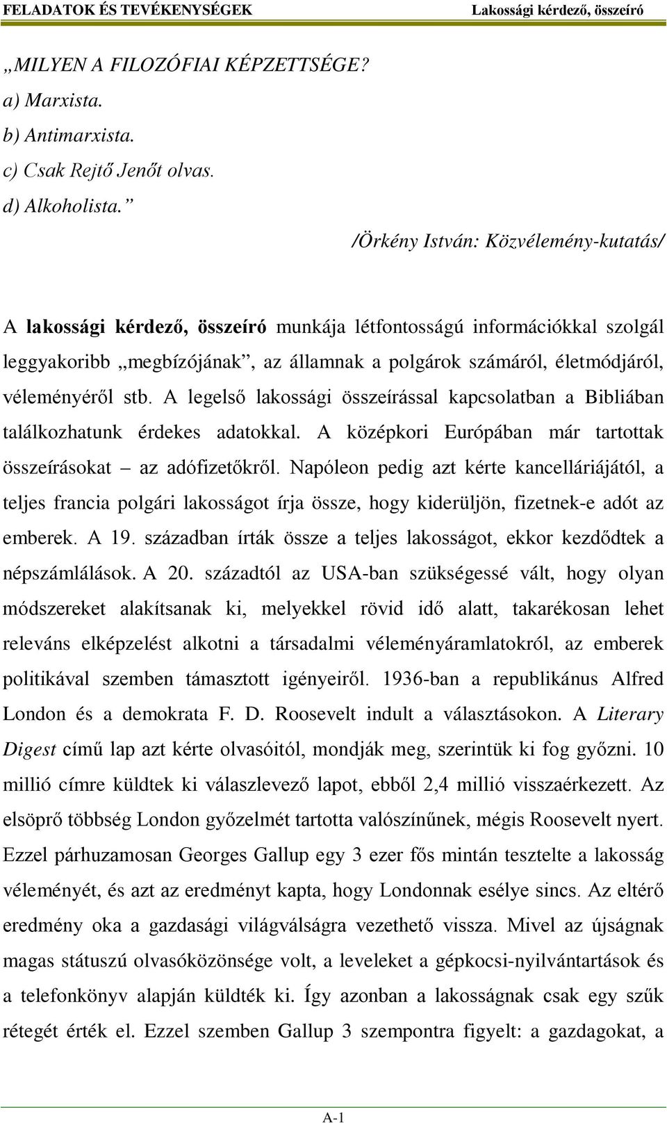 stb. A legelső lakossági összeírással kapcsolatban a Bibliában találkozhatunk érdekes adatokkal. A középkori Európában már tartottak összeírásokat az adófizetőkről.