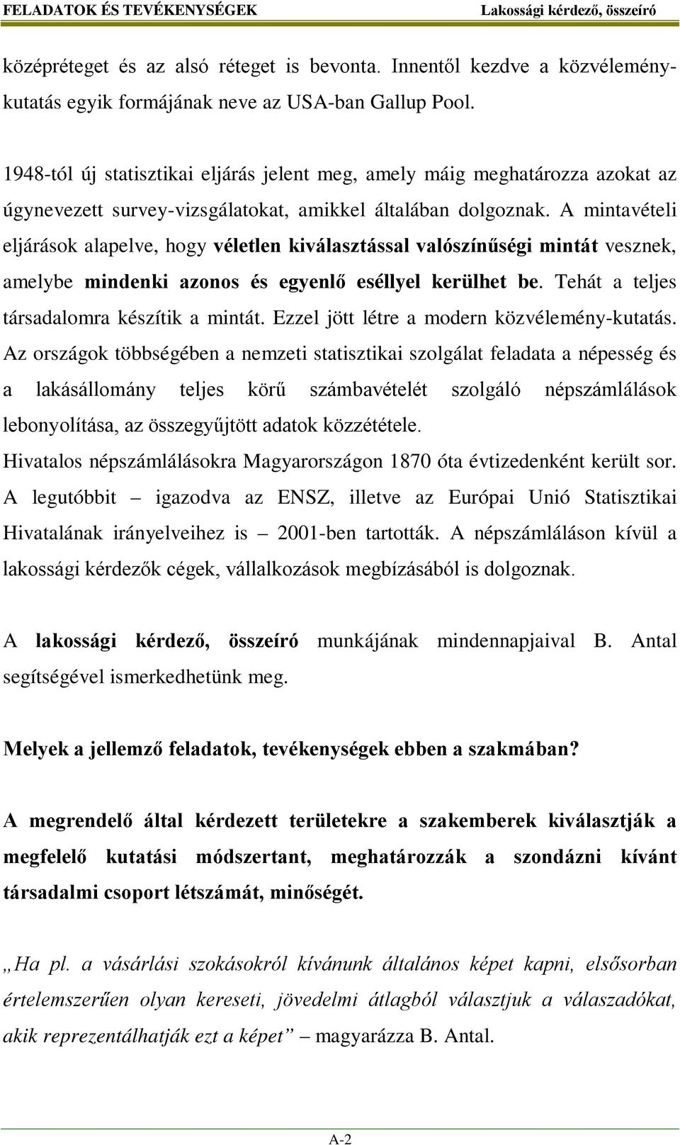 A mintavételi eljárások alapelve, hogy véletlen kiválasztással valószínűségi mintát vesznek, amelybe mindenki azonos és egyenlő eséllyel kerülhet be. Tehát a teljes társadalomra készítik a mintát.