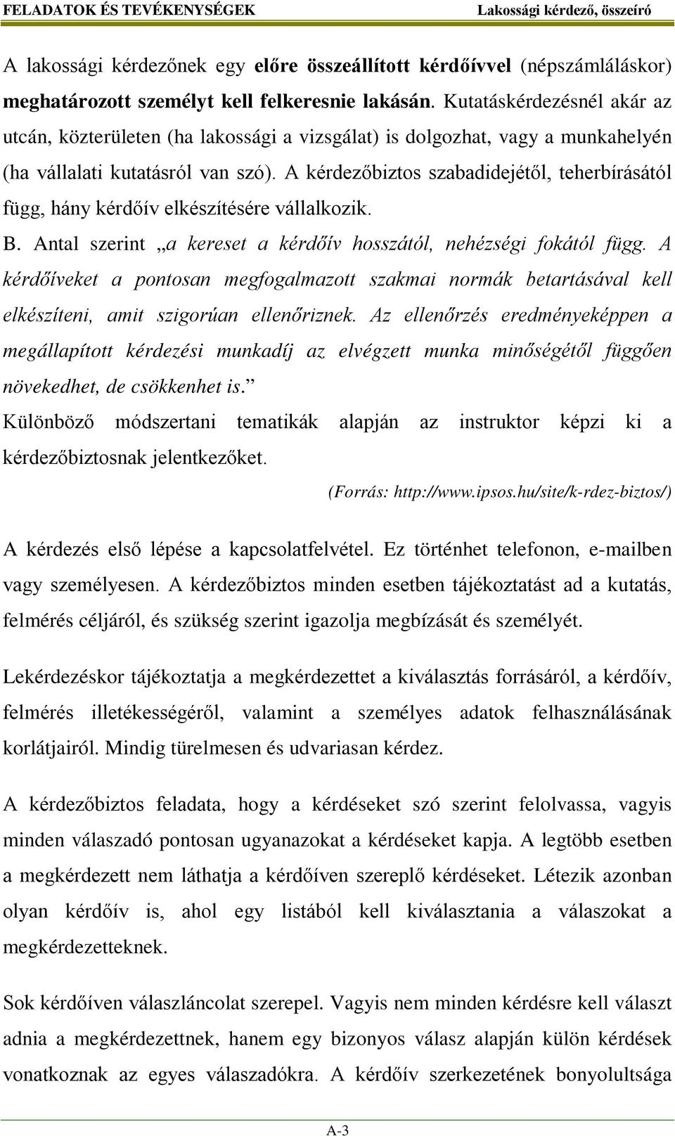 A kérdezőbiztos szabadidejétől, teherbírásától függ, hány kérdőív elkészítésére vállalkozik. B. Antal szerint a kereset a kérdőív hosszától, nehézségi fokától függ.