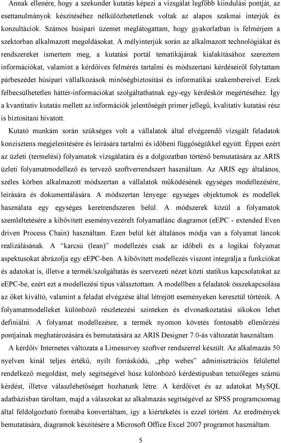 A mélyinterjúk során az alkalmazott technológiákat és rendszereket ismertem meg, a kutatási portál tematikájának kialakításához szereztem információkat, valamint a kérdőíves felmérés tartalmi és