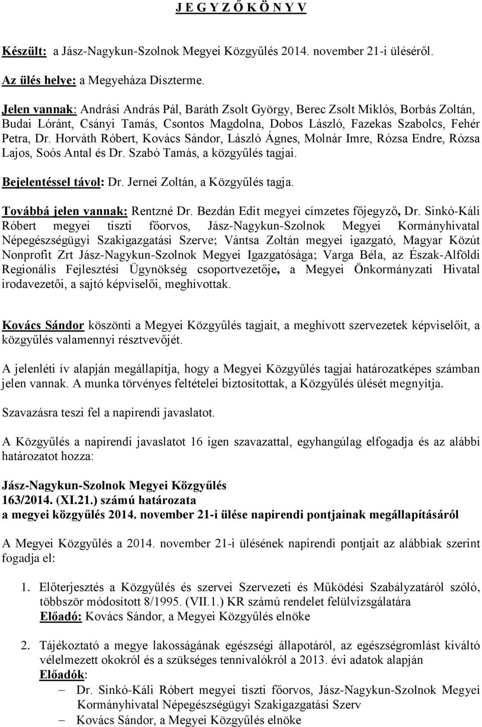 Horváth Róbert, Kovács Sándor, László Ágnes, Molnár Imre, Rózsa Endre, Rózsa Lajos, Soós Antal és Dr. Szabó Tamás, a közgyűlés tagjai. Bejelentéssel távol: Dr. Jernei Zoltán, a Közgyűlés tagja.