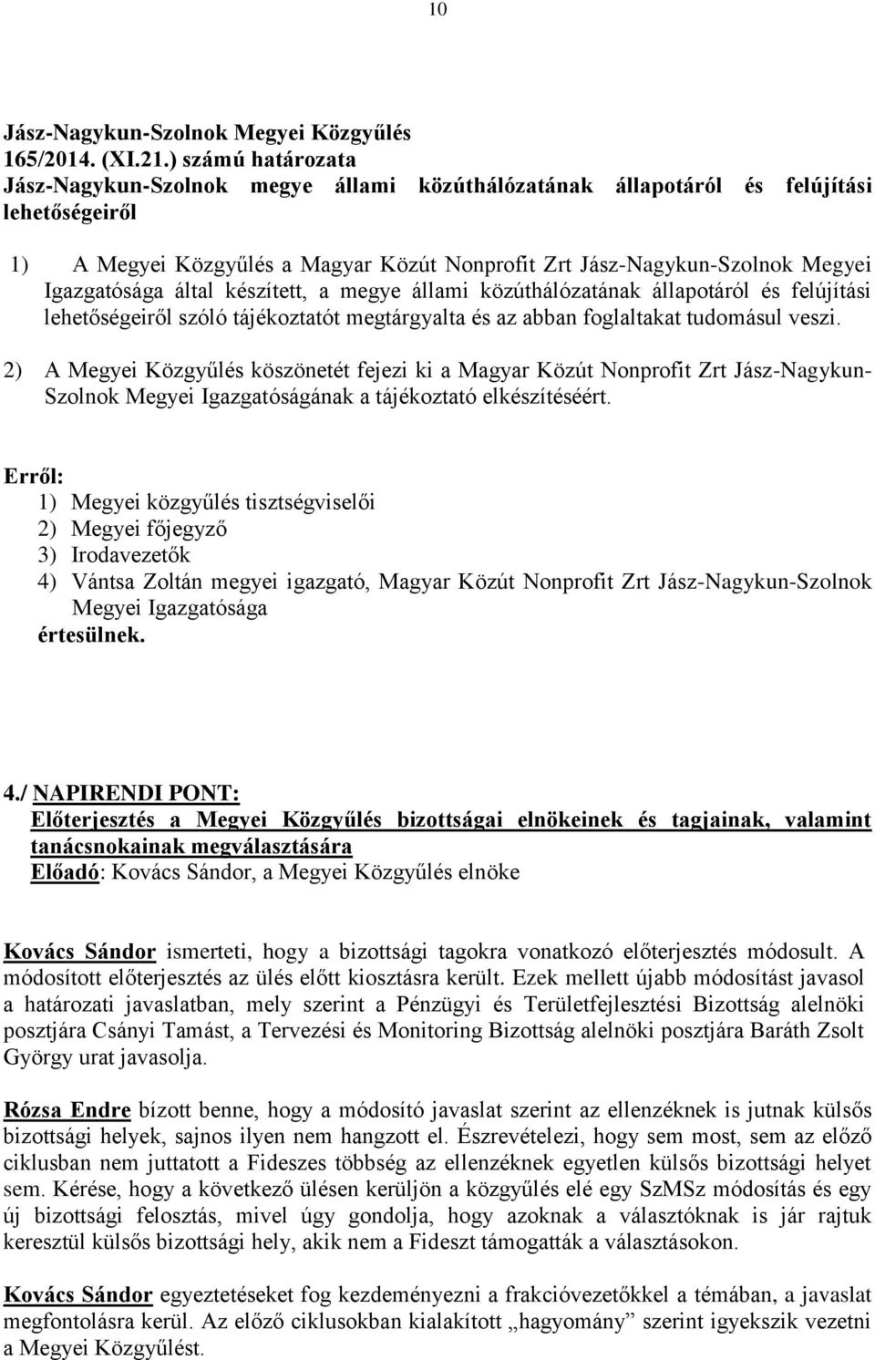 Igazgatósága által készített, a megye állami közúthálózatának állapotáról és felújítási lehetőségeiről szóló tájékoztatót megtárgyalta és az abban foglaltakat tudomásul veszi.