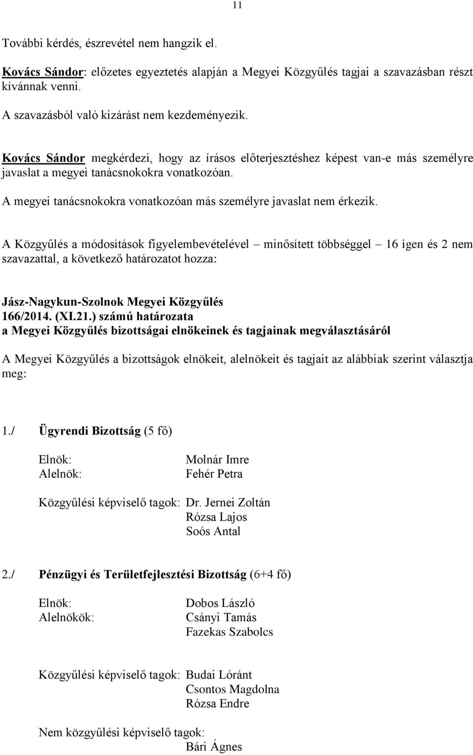 A Közgyűlés a módosítások figyelembevételével minősített többséggel 16 igen és 2 nem szavazattal, a következő határozatot hozza: Jász-Nagykun-Szolnok Megyei Közgyűlés 166/2014. (XI.21.