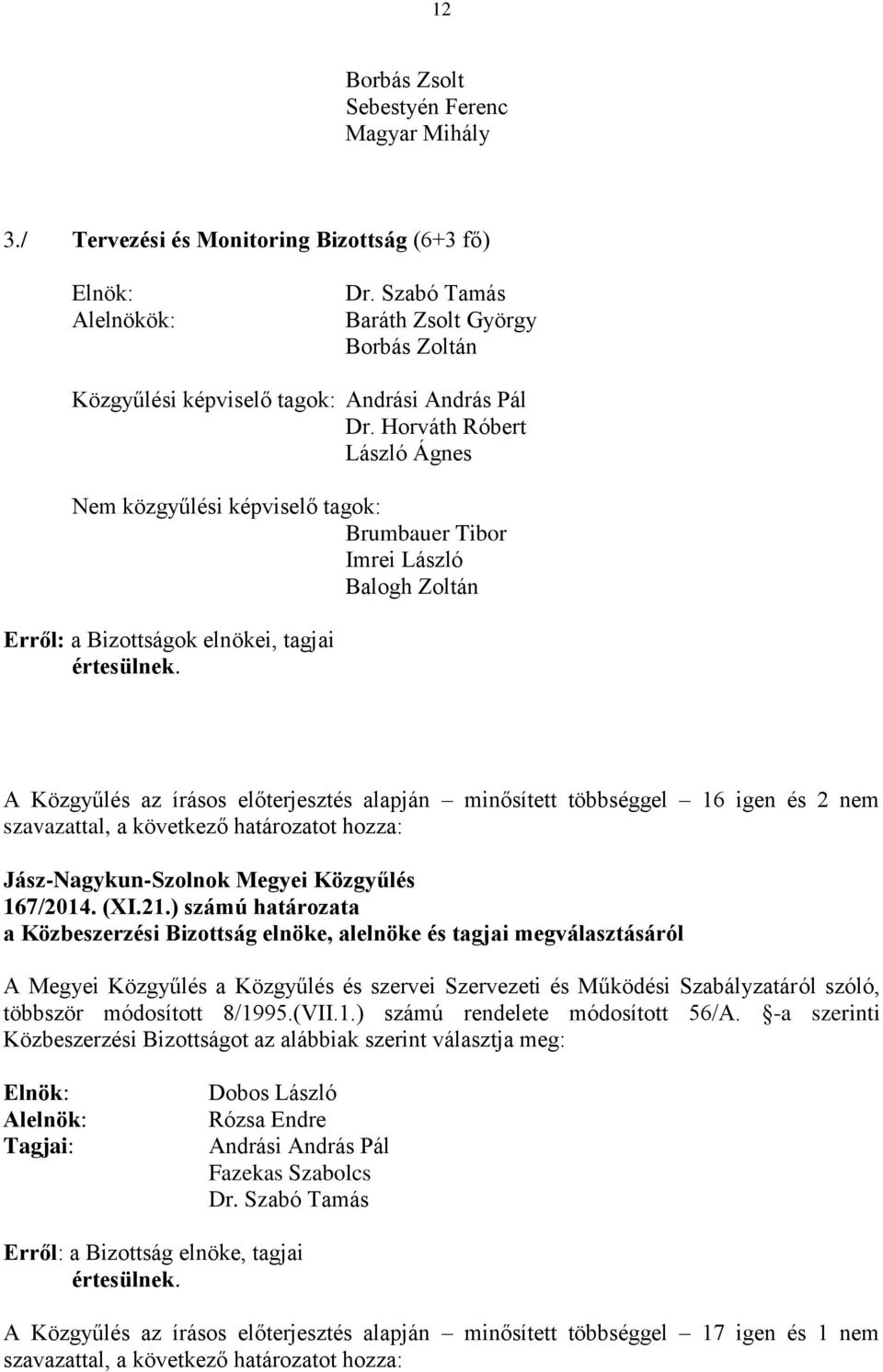Horváth Róbert László Ágnes Nem közgyűlési képviselő tagok: Brumbauer Tibor Imrei László Balogh Zoltán Erről: a Bizottságok elnökei, tagjai értesülnek.