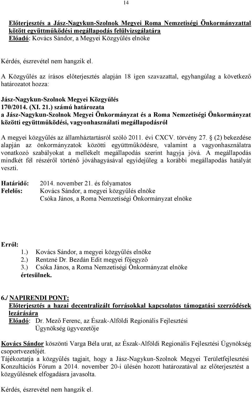 ) számú határozata a Jász-Nagykun-Szolnok Megyei Önkormányzat és a Roma Nemzetiségi Önkormányzat közötti együttműködési, vagyonhasználati megállapodásról A megyei közgyűlés az államháztartásról szóló