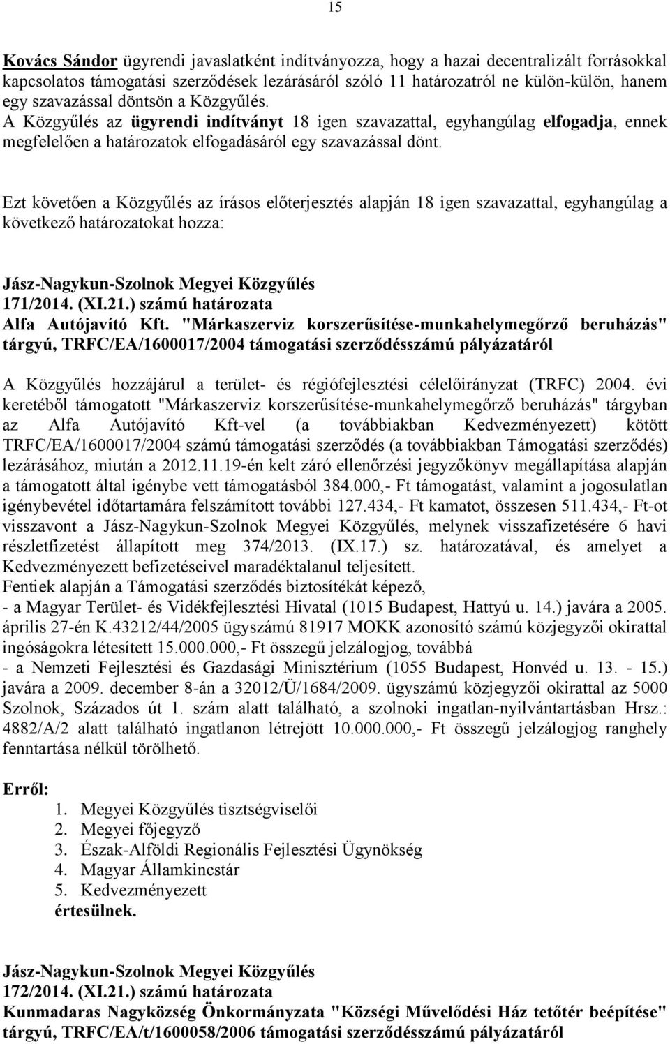 Ezt követően a Közgyűlés az írásos előterjesztés alapján 18 igen szavazattal, egyhangúlag a következő határozatokat hozza: Jász-Nagykun-Szolnok Megyei Közgyűlés 171/2014. (XI.21.