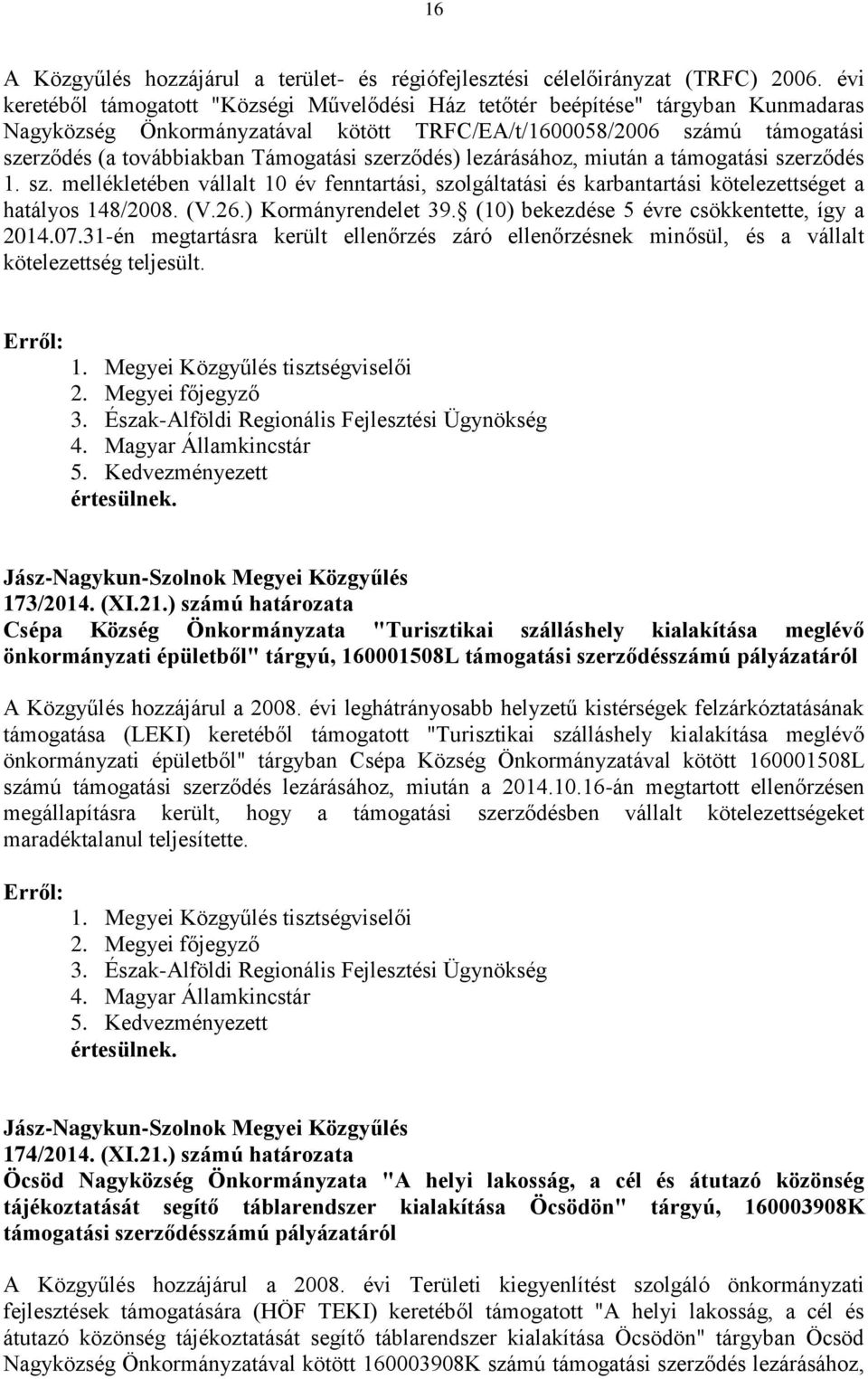 szerződés) lezárásához, miután a támogatási szerződés 1. sz. mellékletében vállalt 10 év fenntartási, szolgáltatási és karbantartási kötelezettséget a hatályos 148/2008. (V.26.) Kormányrendelet 39.