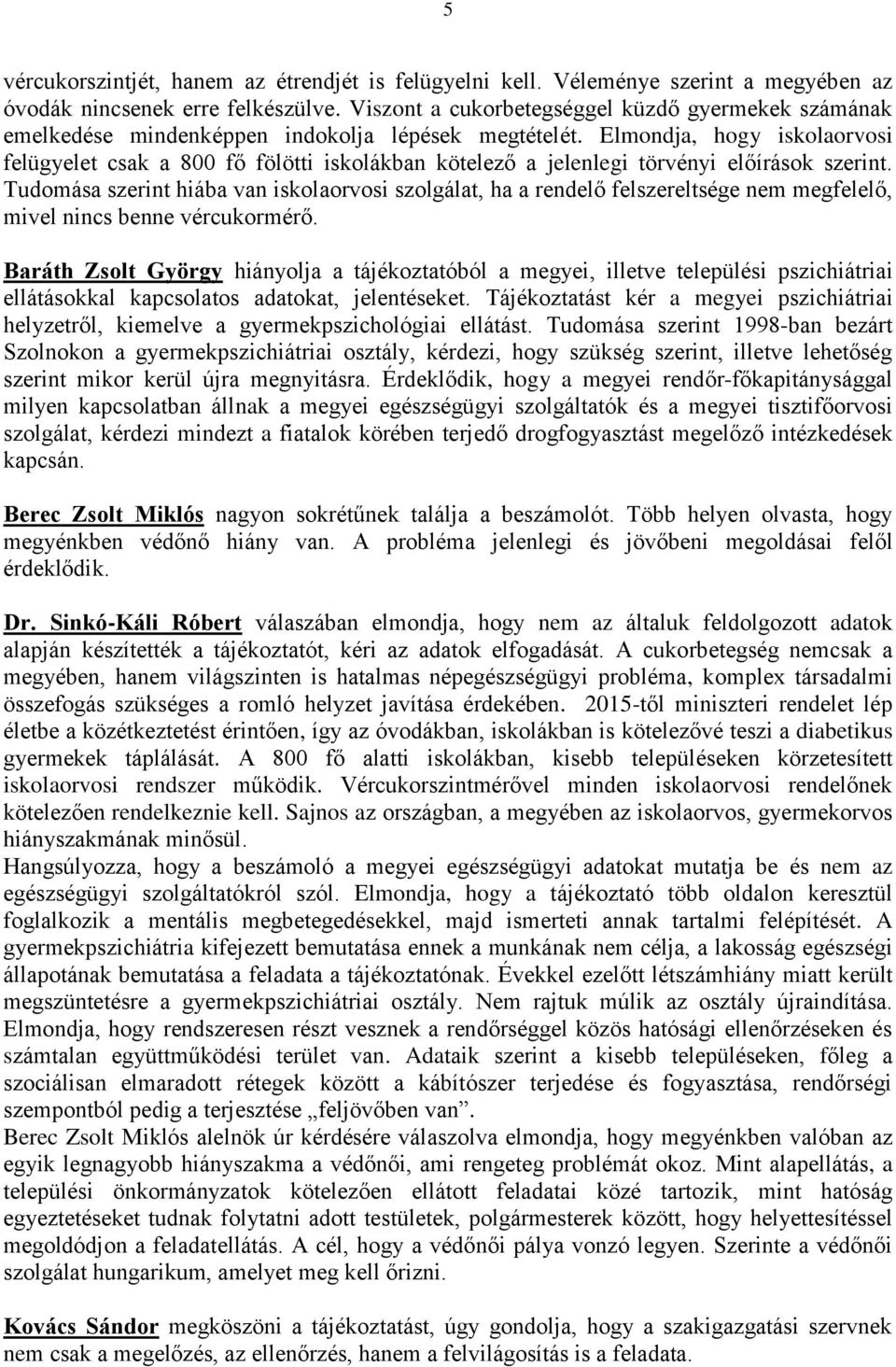 Elmondja, hogy iskolaorvosi felügyelet csak a 800 fő fölötti iskolákban kötelező a jelenlegi törvényi előírások szerint.