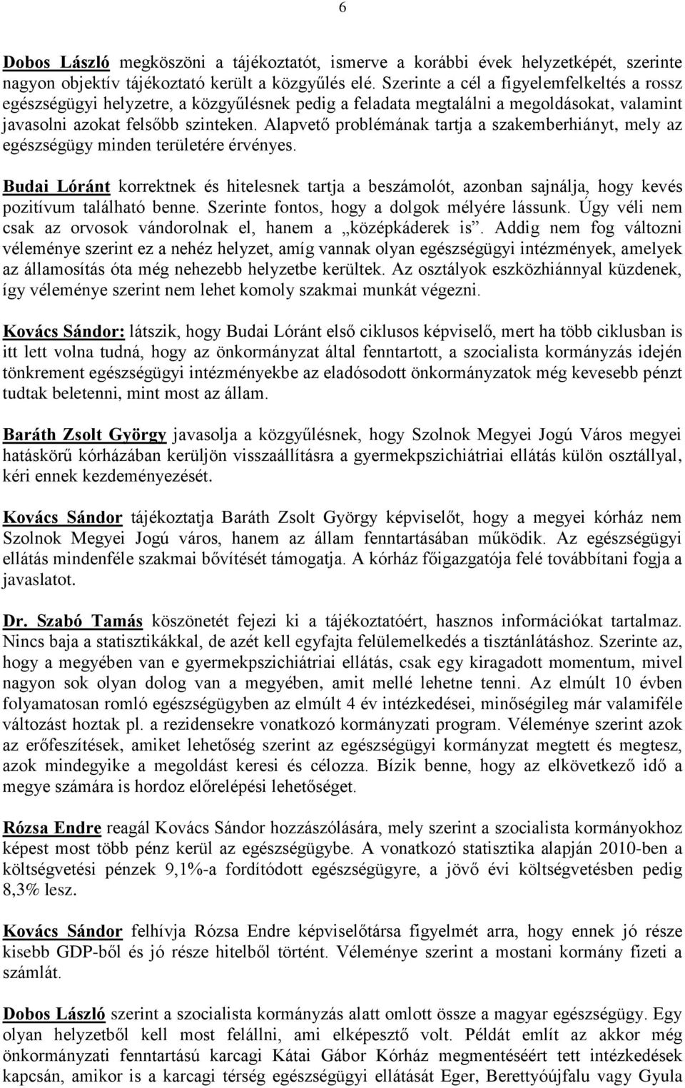 Alapvető problémának tartja a szakemberhiányt, mely az egészségügy minden területére érvényes.