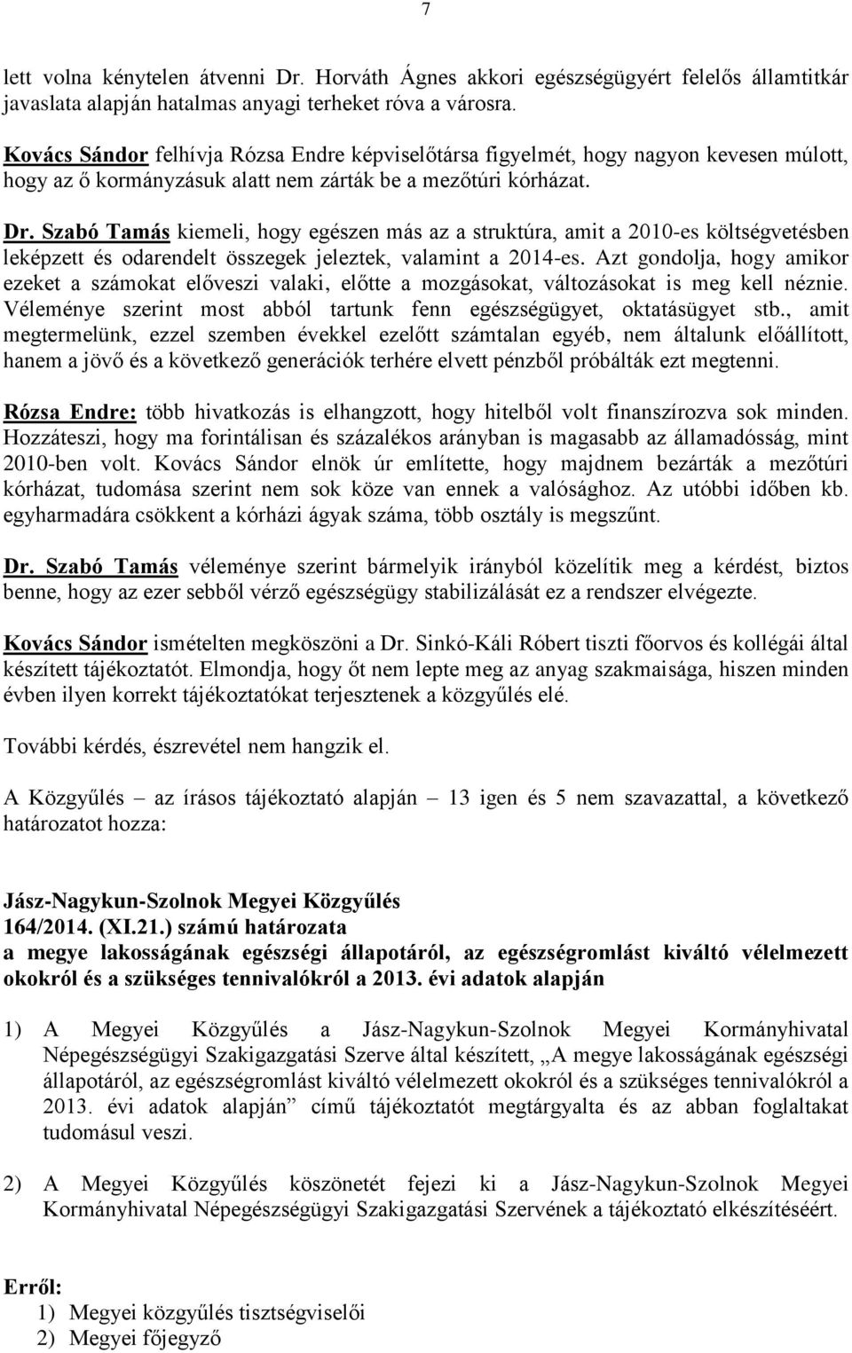 Szabó Tamás kiemeli, hogy egészen más az a struktúra, amit a 2010-es költségvetésben leképzett és odarendelt összegek jeleztek, valamint a 2014-es.