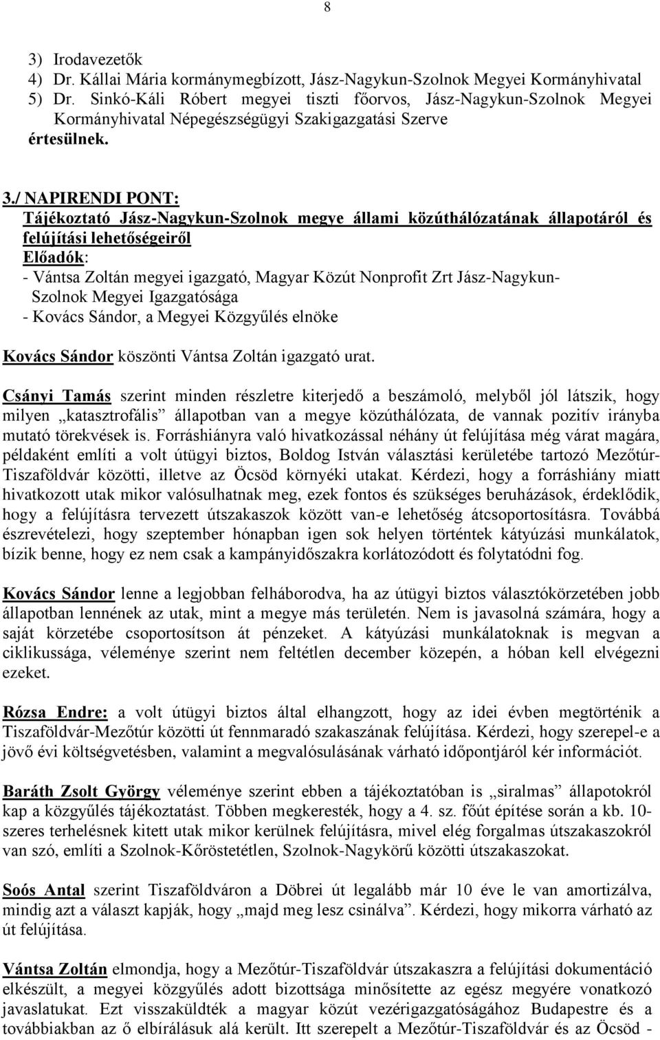 / NAPIRENDI PONT: Tájékoztató Jász-Nagykun-Szolnok megye állami közúthálózatának állapotáról és felújítási lehetőségeiről Előadók: - Vántsa Zoltán megyei igazgató, Magyar Közút Nonprofit Zrt