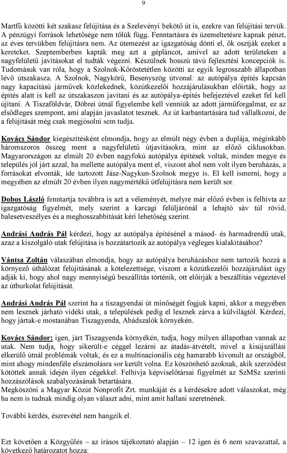Szeptemberben kapták meg azt a gépláncot, amivel az adott területeken a nagyfelületű javításokat el tudták végezni. Készülnek hosszú távú fejlesztési koncepciók is.