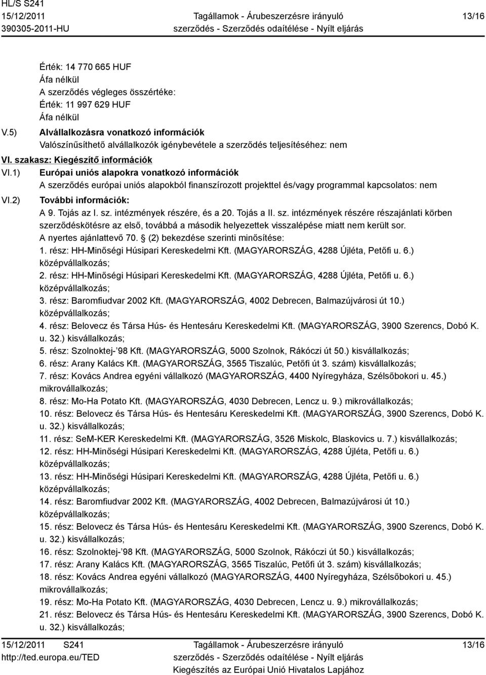 Tojás a II. sz. intézmények részére részajánlati körben szerződéskötésre az első, továbbá a második helyezettek visszalépése miatt nem került sor. A nyertes ajánlattevő 70.