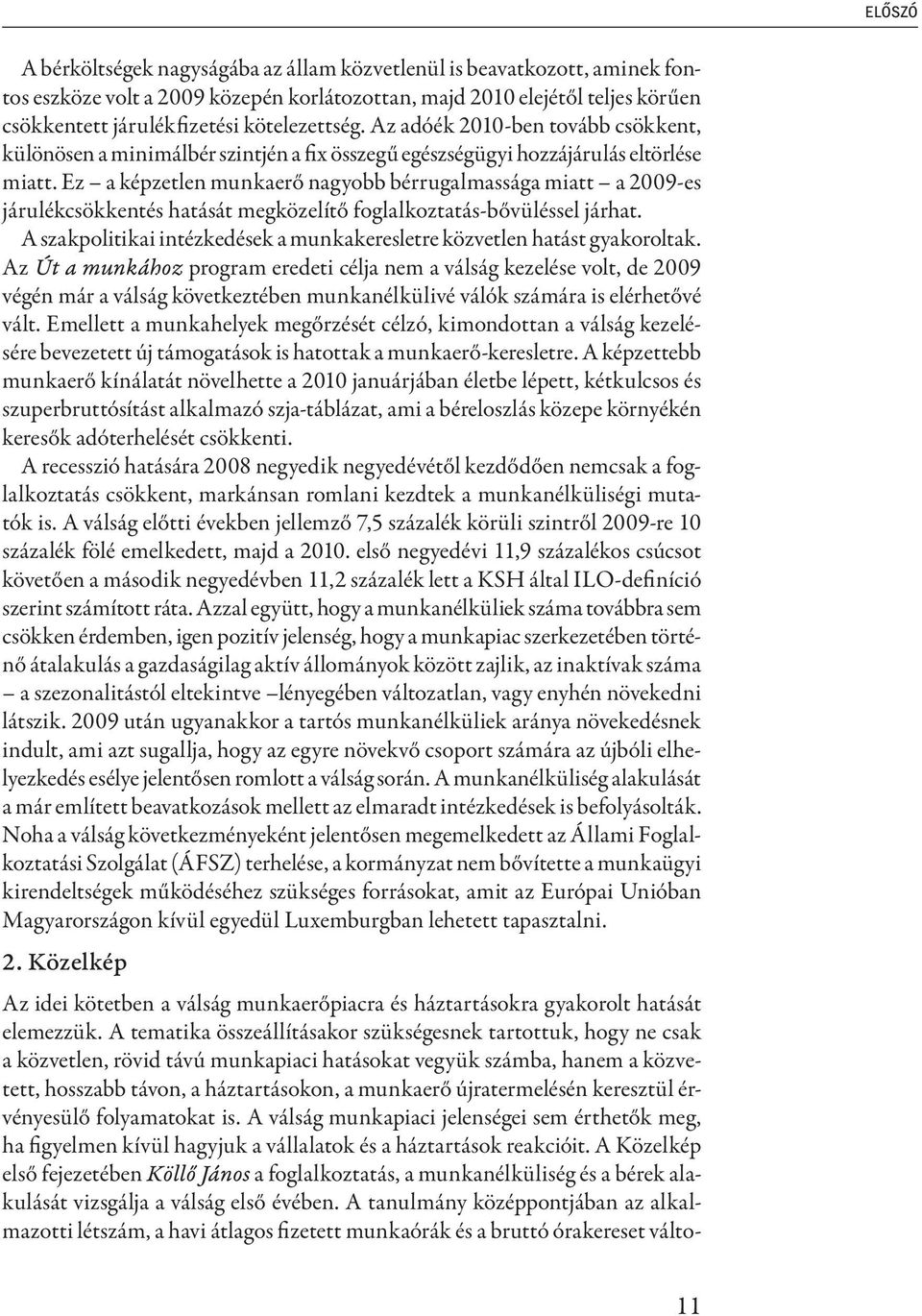 Ez a képzetlen munkaerő nagyobb bérrugalmassága miatt a 2009-es járulékcsökkentés hatását megközelítő foglalkoztatás-bővüléssel járhat.